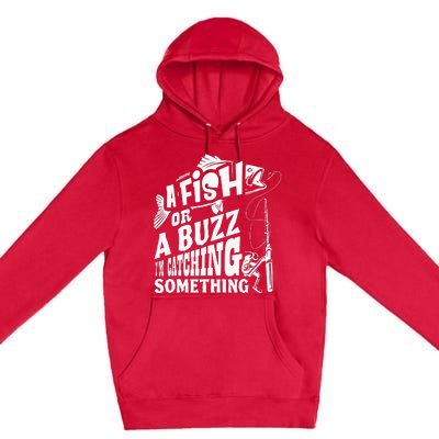 A Fish Or A Buzz I M Catching Something Funny Fishing Premium Pullover Hoodie