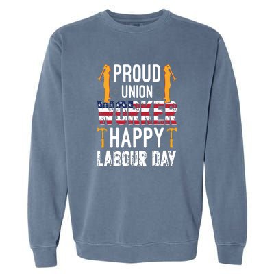 American Flag Proud Union Worker Happy Labor Day Gift Garment-Dyed Sweatshirt