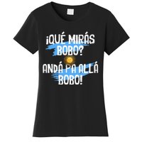 Argentina Flag Qué Mirás Bobo Andá Pa Allá Bobo Women's T-Shirt