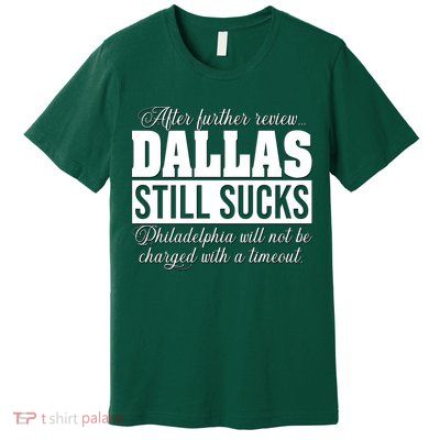 After Further Review Dallas Still Sucks Philadelphia Football Premium T-Shirt
