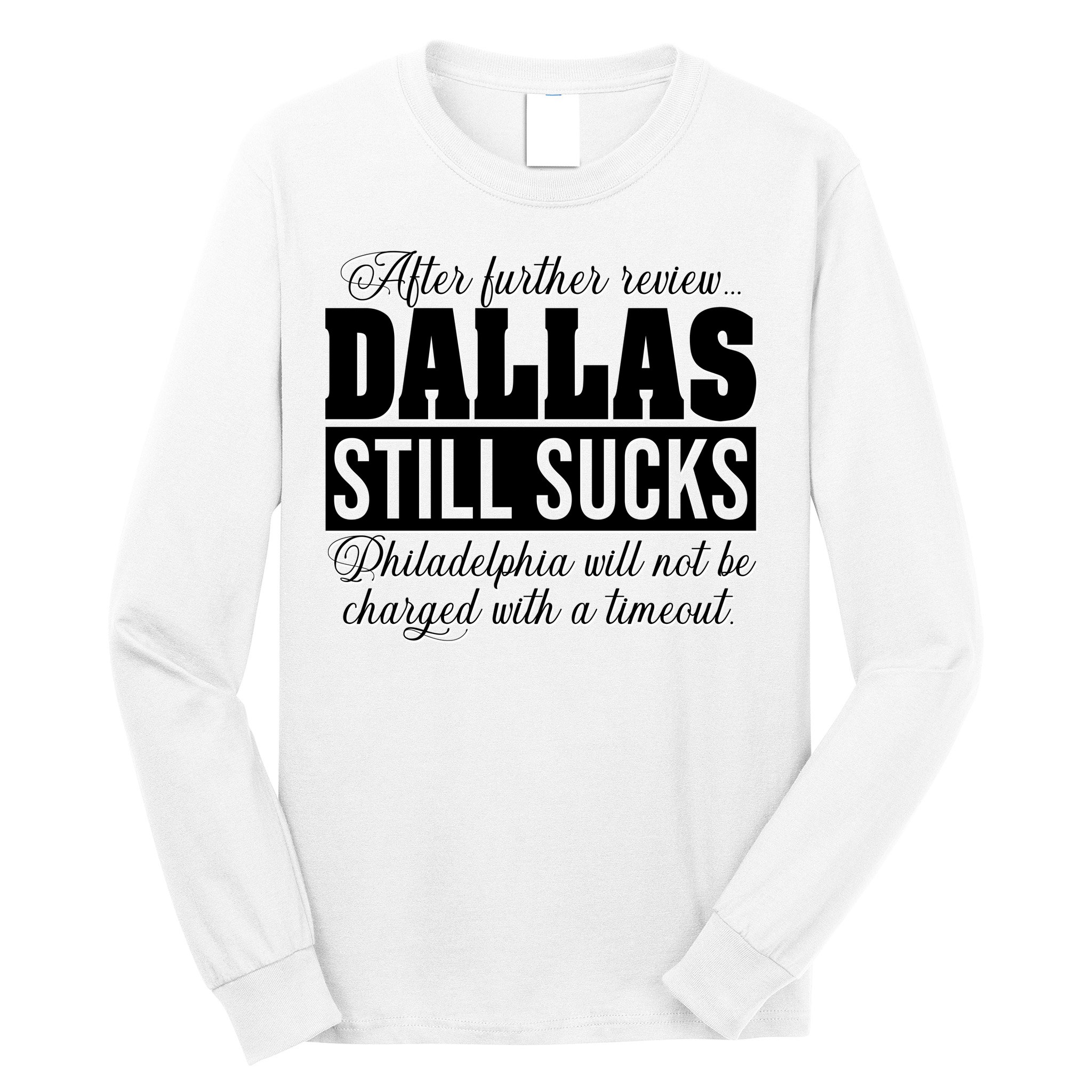 After Further Review Dallas Still Sucks Funny Philadelphia Long Sleeve Shirt