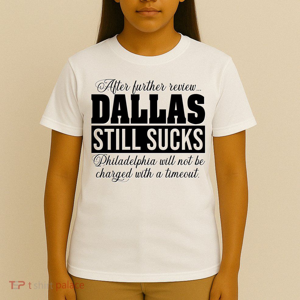 After Further Review Dallas Still Sucks Funny Philadelphia T-Shirt
