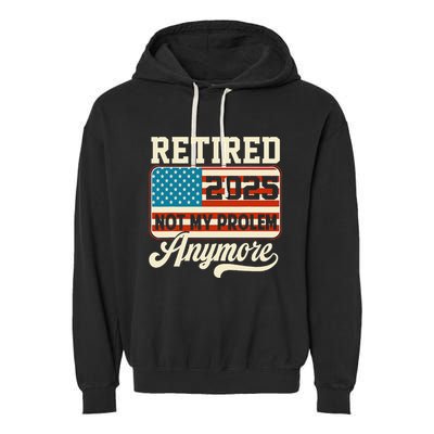American Flag Retired 2025 Not My Problem Anymore Garment-Dyed Fleece Hoodie