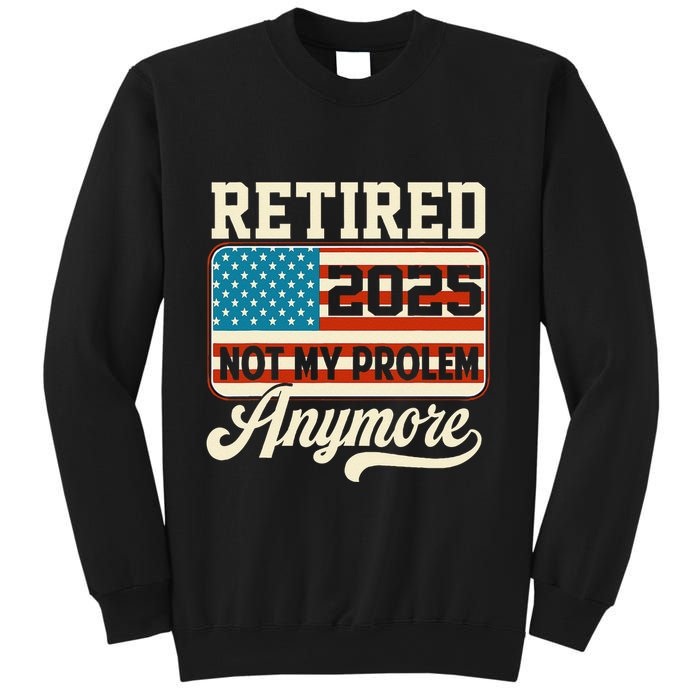 American Flag Retired 2025 Not My Problem Anymore Sweatshirt