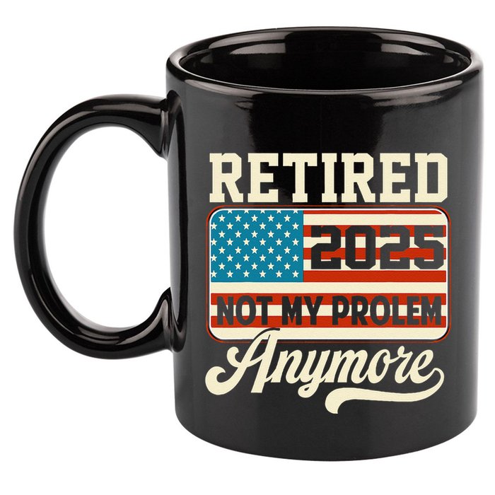 American Flag Retired 2025 Not My Problem Anymore 11oz C Handle Ceramic Mug