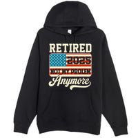 American Flag Retired 2025 Not My Problem Anymore Premium Pullover Hoodie