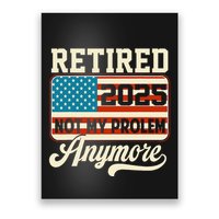 American Flag Retired 2025 Not My Problem Anymore Poster
