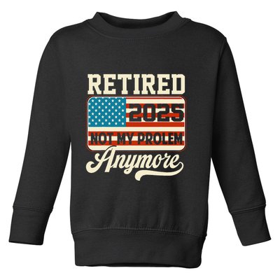 American Flag Retired 2025 Not My Problem Anymore Toddler Sweatshirt