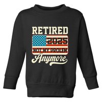 American Flag Retired 2025 Not My Problem Anymore Toddler Sweatshirt