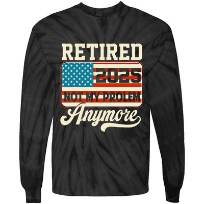 American Flag Retired 2025 Not My Problem Anymore Tie-Dye Long Sleeve Shirt