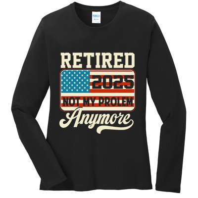 American Flag Retired 2025 Not My Problem Anymore Ladies Long Sleeve Shirt