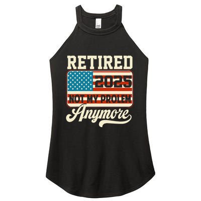 American Flag Retired 2025 Not My Problem Anymore Women's Perfect Tri Rocker Tank