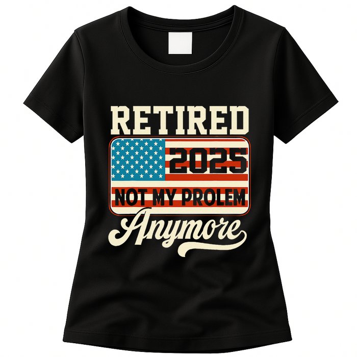American Flag Retired 2025 Not My Problem Anymore Womens T-Shirt