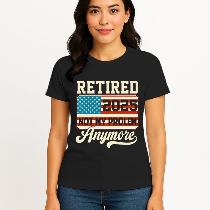 American Flag Retired 2025 Not My Problem Anymore Womens T-Shirt