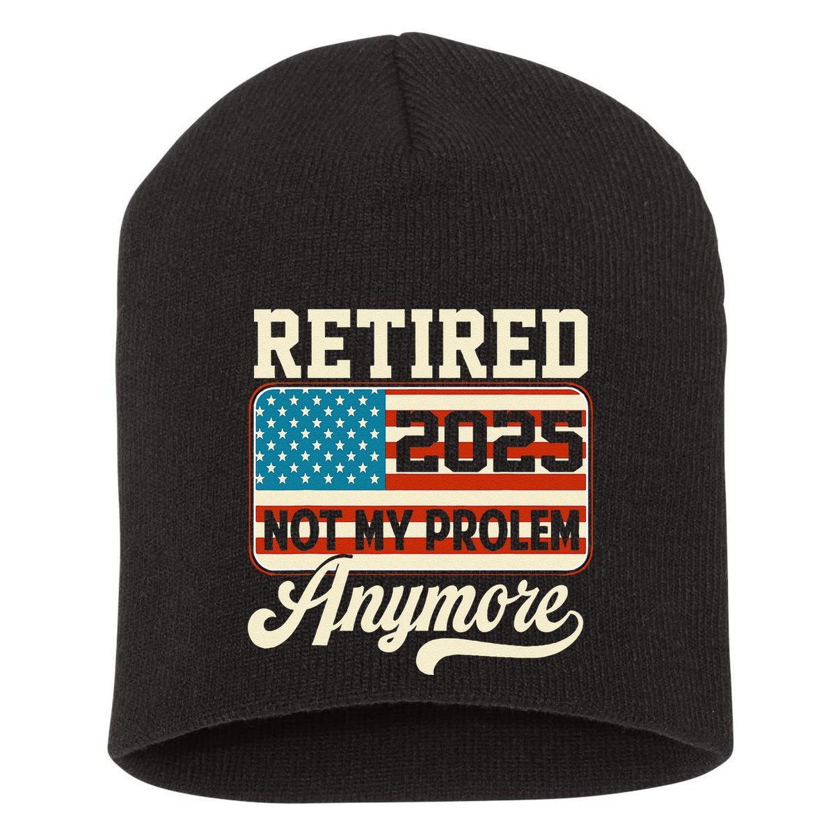 American Flag Retired 2025 Not My Problem Anymore Short Acrylic Beanie