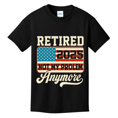 American Flag Retired 2025 Not My Problem Anymore Kids T-Shirt