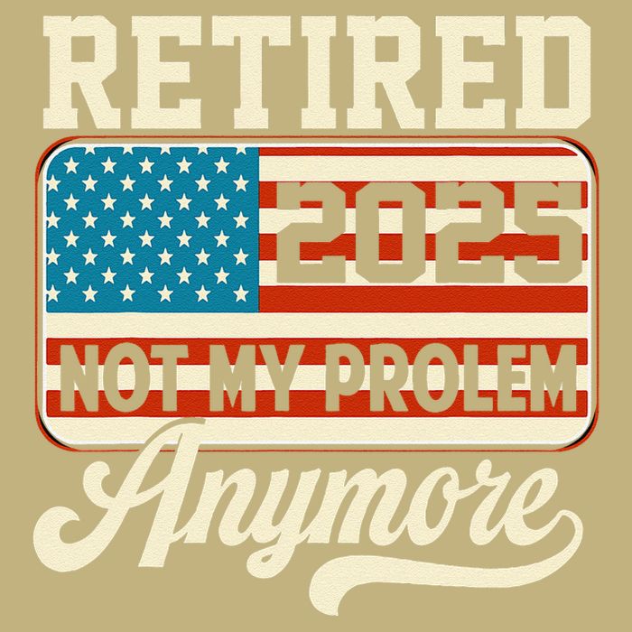 American Flag Retired 2025 Not My Problem Anymore Button