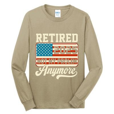 American Flag Retired 2025 Not My Problem Anymore Tall Long Sleeve T-Shirt