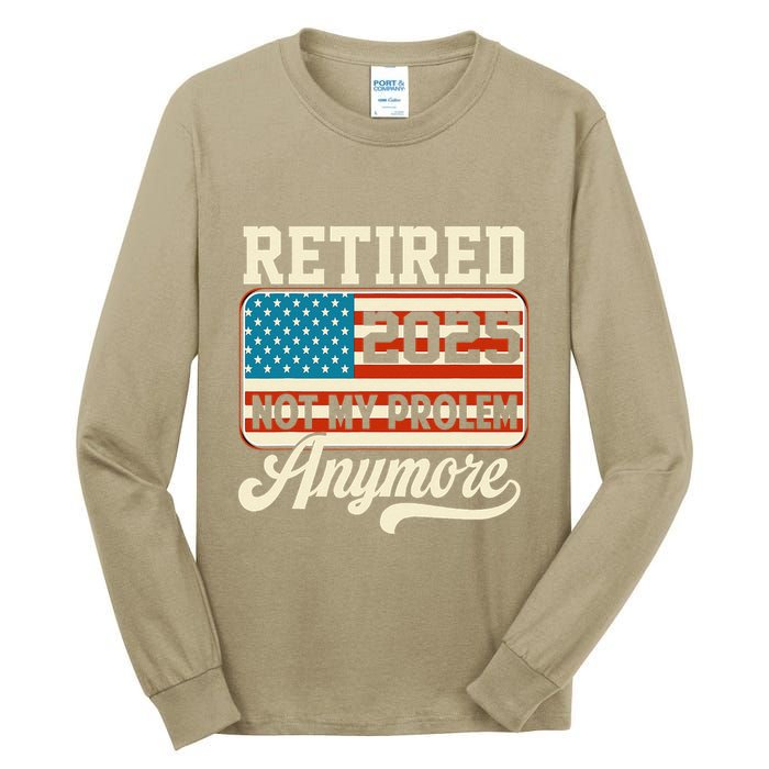 American Flag Retired 2025 Not My Problem Anymore Tall Long Sleeve T-Shirt