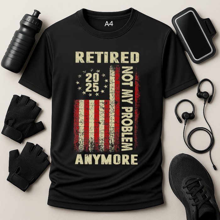 American Flag Retired 2025 Not My Problem Anymore Performance Shirt