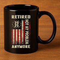 American Flag Retired 2025 Not My Problem Anymore 11oz C Handle Ceramic Mug