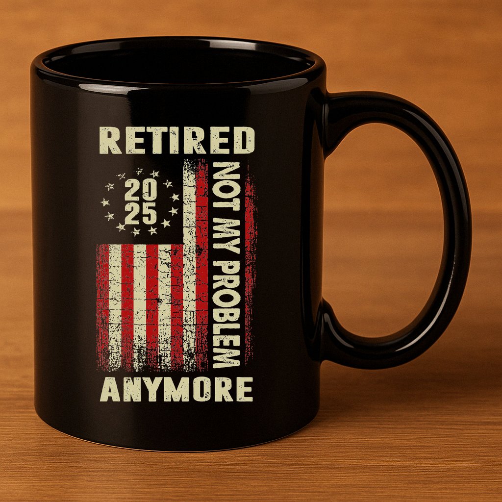 American Flag Retired 2025 Not My Problem Anymore 11oz C Handle Ceramic Mug