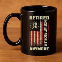 American Flag Retired 2025 Not My Problem Anymore 11oz C Handle Ceramic Mug