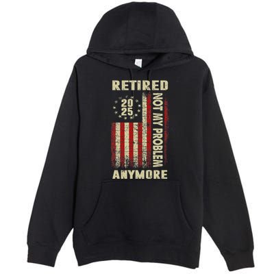 American Flag Retired 2025 Not My Problem Anymore Premium Pullover Hoodie