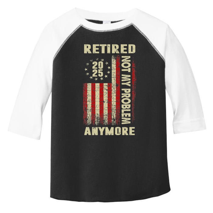 American Flag Retired 2025 Not My Problem Anymore Toddler Fine Jersey T-Shirt