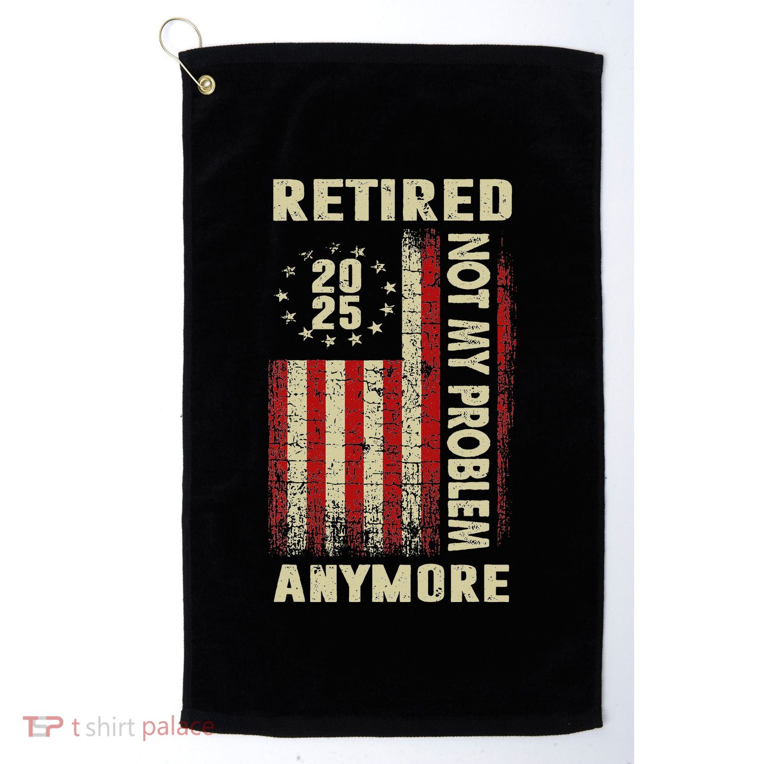 American Flag Retired 2025 Not My Problem Anymore Golf Towel