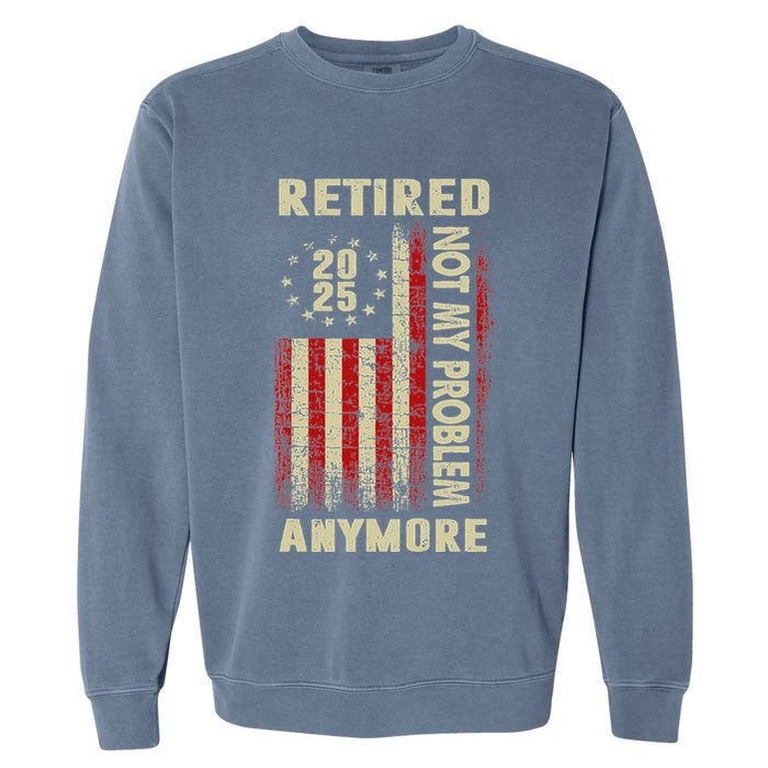 American Flag Retired 2025 Not My Problem Anymore Garment-Dyed Sweatshirt