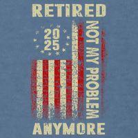 American Flag Retired 2025 Not My Problem Anymore Garment-Dyed Sweatshirt