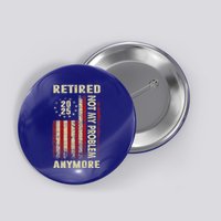 American Flag Retired 2025 Not My Problem Anymore Button