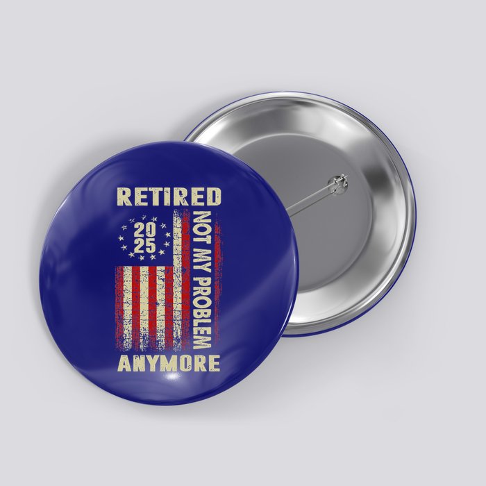 American Flag Retired 2025 Not My Problem Anymore Button