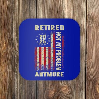 American Flag Retired 2025 Not My Problem Anymore Coaster