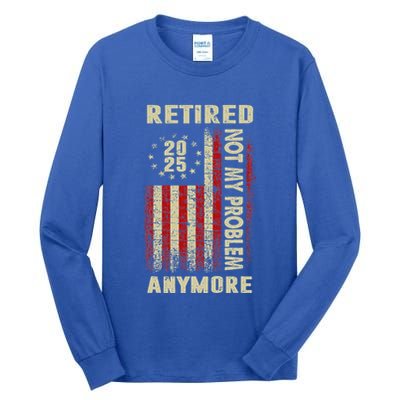 American Flag Retired 2025 Not My Problem Anymore Tall Long Sleeve T-Shirt