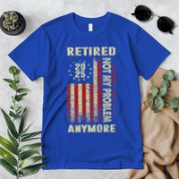 American Flag Retired 2025 Not My Problem Anymore Premium T-Shirt