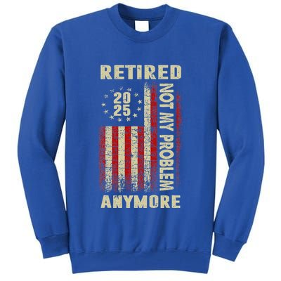 American Flag Retired 2025 Not My Problem Anymore Tall Sweatshirt