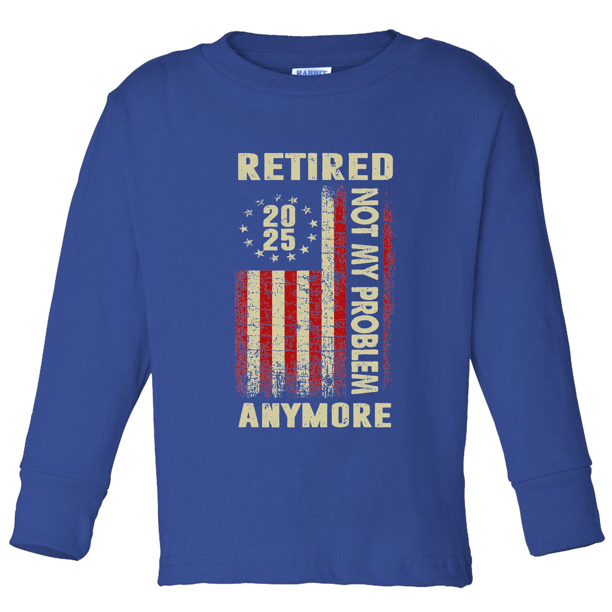 American Flag Retired 2025 Not My Problem Anymore Toddler Long Sleeve Shirt