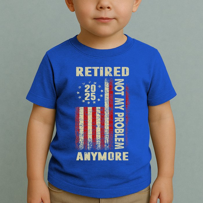 American Flag Retired 2025 Not My Problem Anymore Toddler T-Shirt