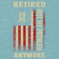 American Flag Retired 2025 Not My Problem Anymore Sueded Cloud Jersey T-Shirt