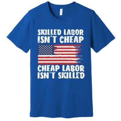 American Flag Skilled Labor Isnt Cheap Labor Day Funny Gift Premium T-Shirt