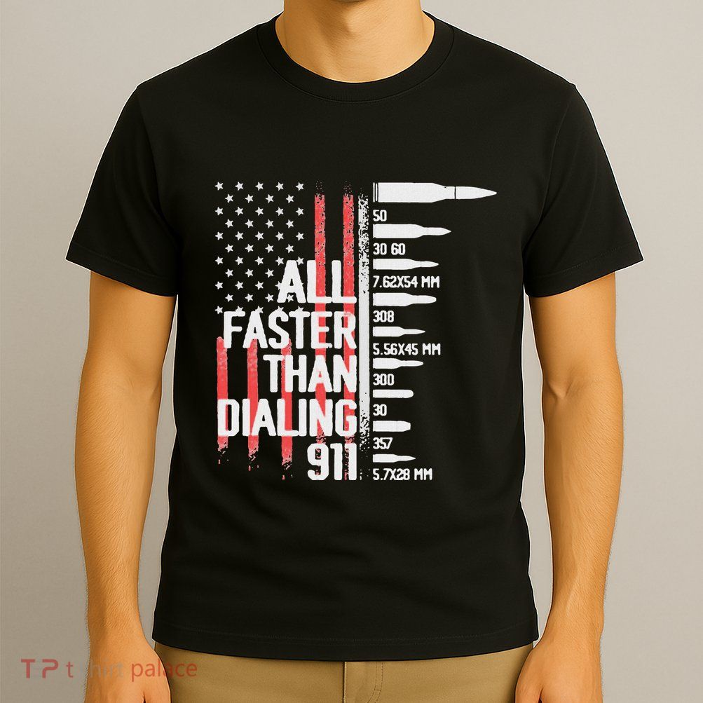 All Faster Than Dialing 911 American Flag Funny Gun Owner T-Shirt