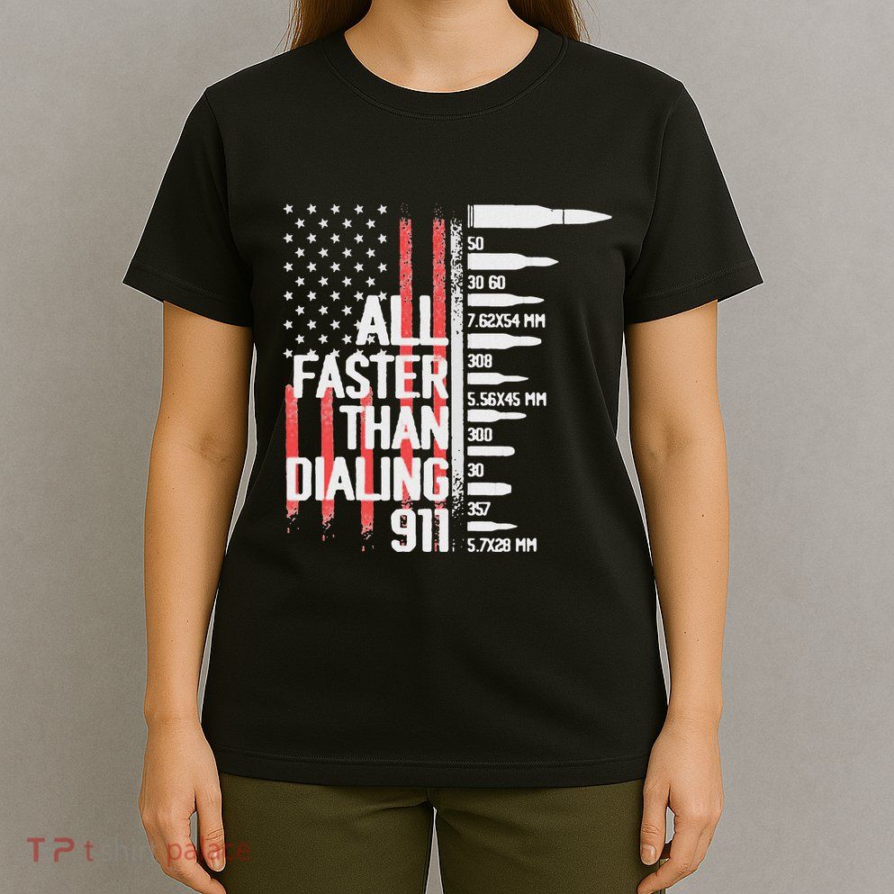 All Faster Than Dialing 911 American Flag Funny Gun Owner T-Shirt