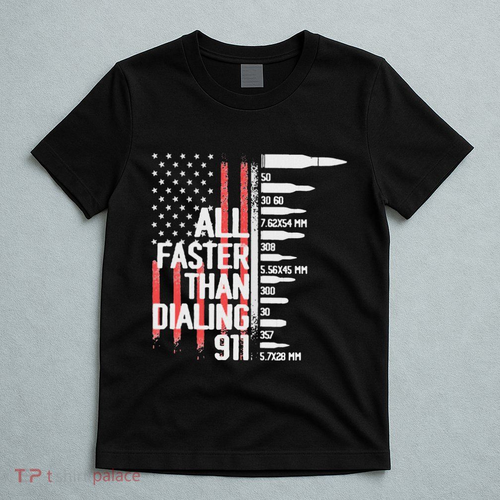 All Faster Than Dialing 911 American Flag Funny Gun Owner T-Shirt