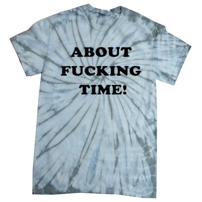 About Fucking Time Joke Tie-Dye T-Shirt