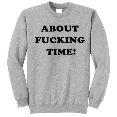 About Fucking Time Joke Tall Sweatshirt