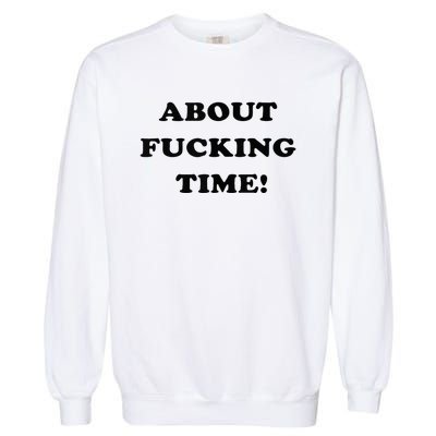 About Fucking Time Joke Garment-Dyed Sweatshirt