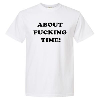 About Fucking Time Joke Garment-Dyed Heavyweight T-Shirt