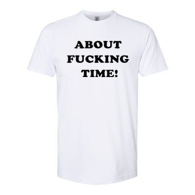 About Fucking Time Joke Softstyle CVC T-Shirt